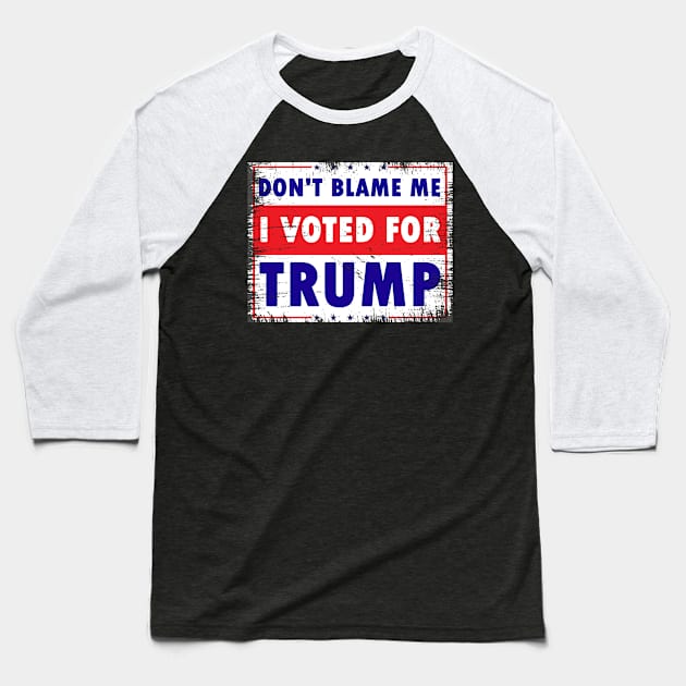 Don't Blame Me, I Voted for Trump Baseball T-Shirt by Calisi